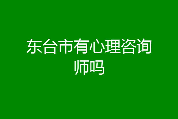 东台市有心理咨询师吗
