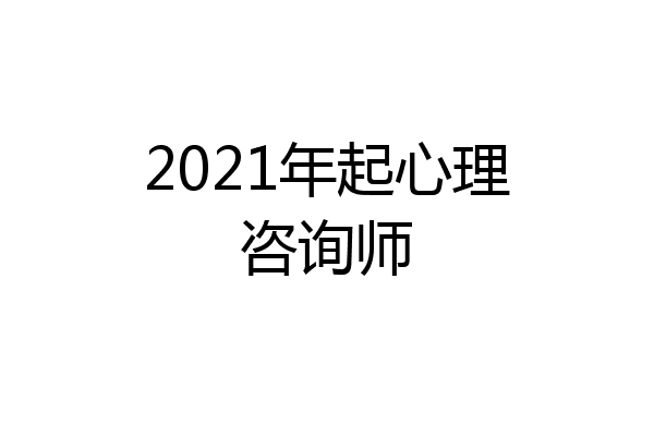 2021年起心理咨询师