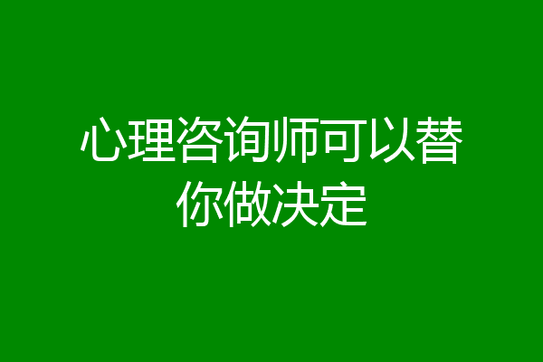 心理咨询师可以替你做决定