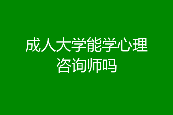 成人大学能学心理咨询师吗