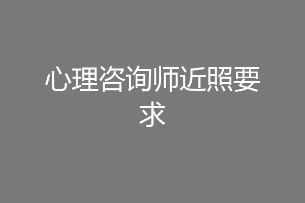 心理咨询师近照要求