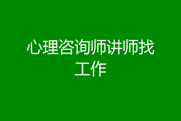 心理咨询师讲师找工作