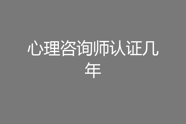心理咨询师认证几年