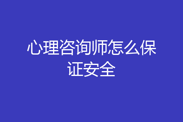 心理咨询师怎么保证安全