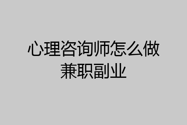 心理咨询师怎么做兼职副业
