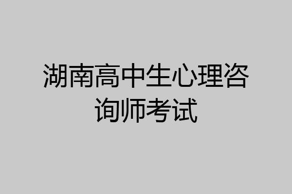 湖南高中生心理咨询师考试