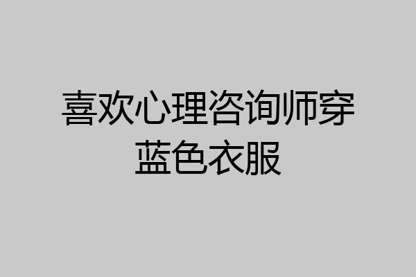 喜欢心理咨询师穿蓝色衣服