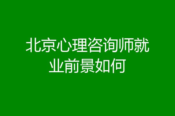 北京心理咨询师就业前景如何