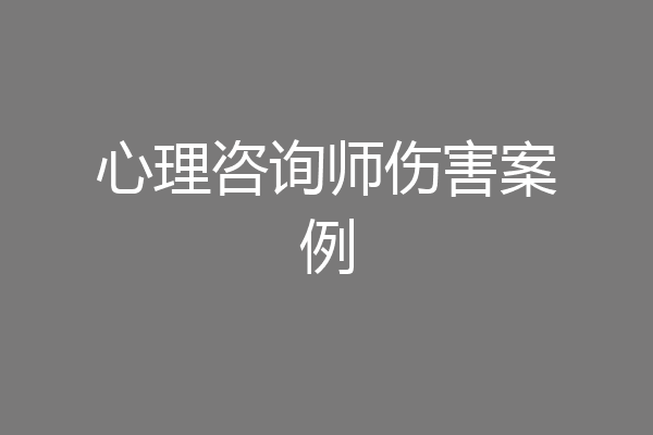 心理咨询师伤害案例
