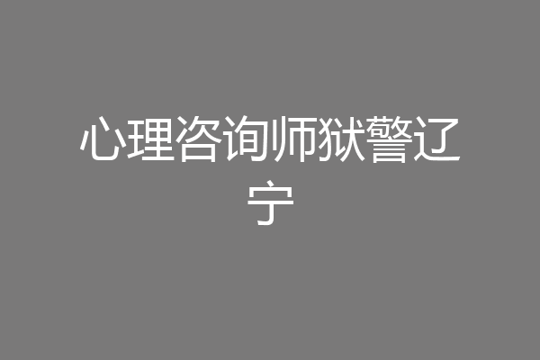 心理咨询师狱警辽宁