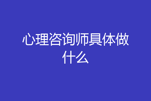 心理咨询师具体做什么