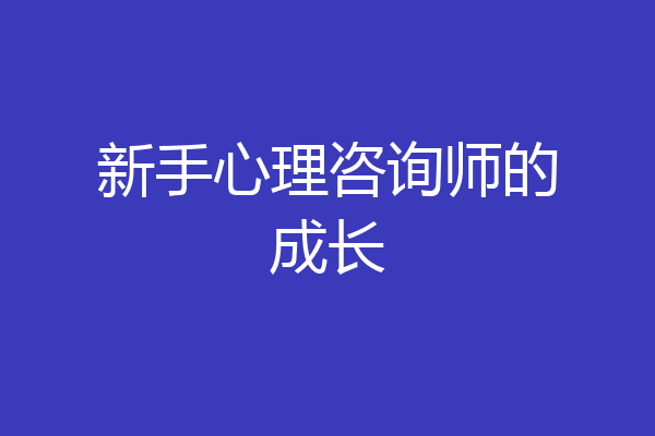 新手心理咨询师的成长