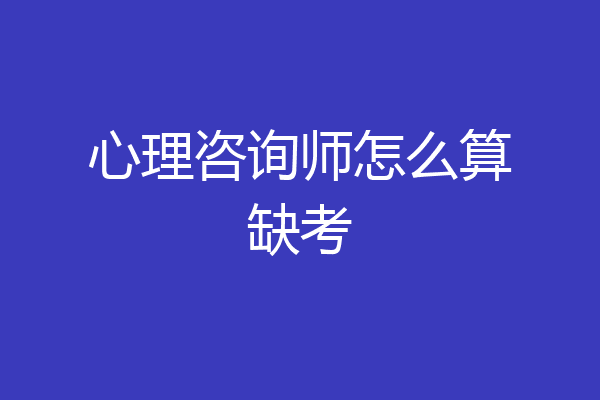 心理咨询师怎么算缺考