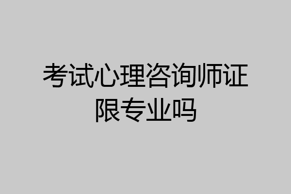 考试心理咨询师证限专业吗