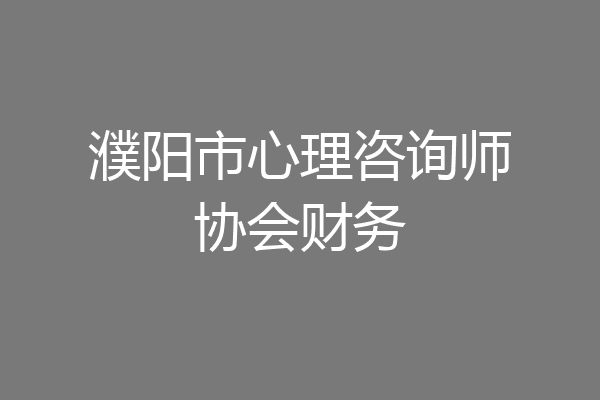 濮阳市心理咨询师协会财务