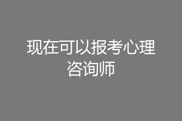 现在可以报考心理咨询师