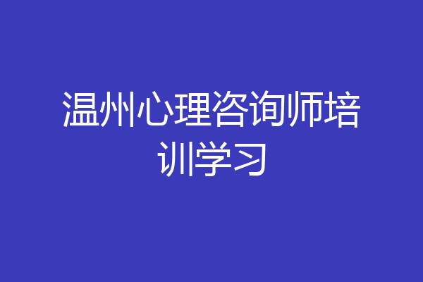 温州心理咨询师培训学习