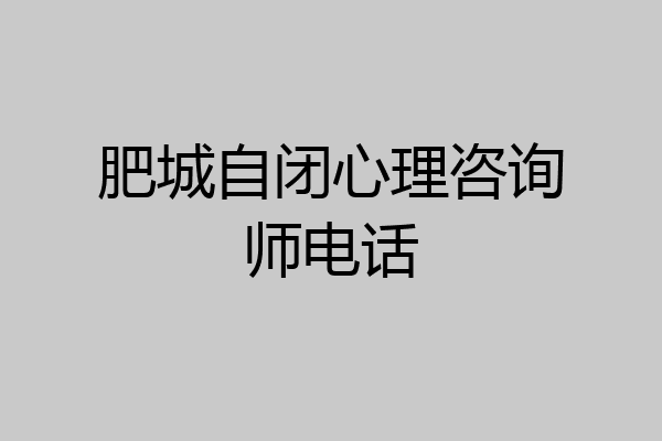肥城自闭心理咨询师电话