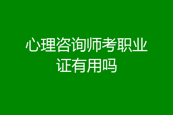 心理咨询师考职业证有用吗