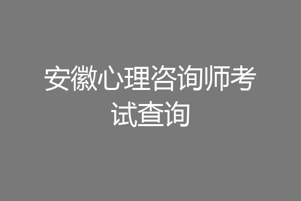 安徽心理咨询师考试查询