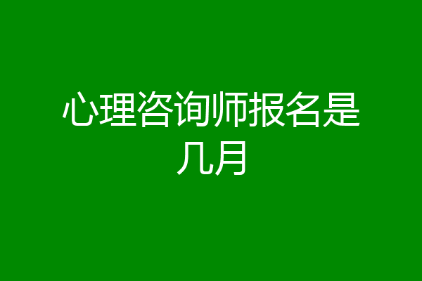 心理咨询师报名是几月