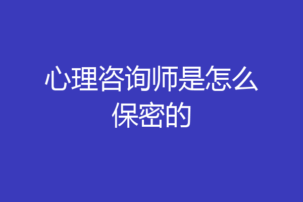 心理咨询师是怎么保密的
