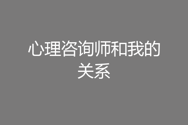 心理咨询师和我的关系