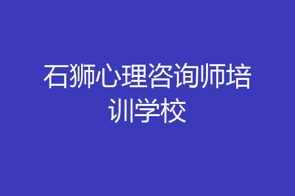 石狮心理咨询师培训学校