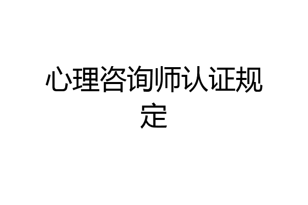 心理咨询师认证规定