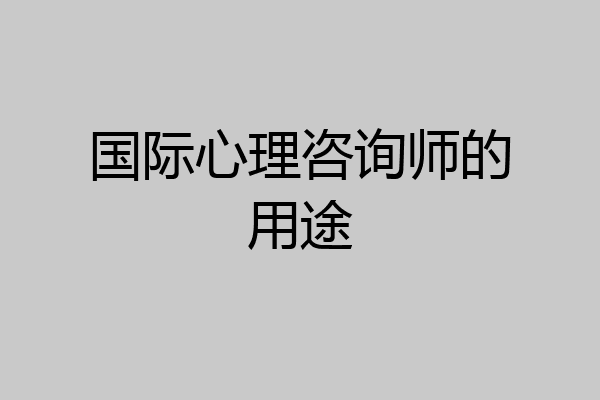 国际心理咨询师的用途