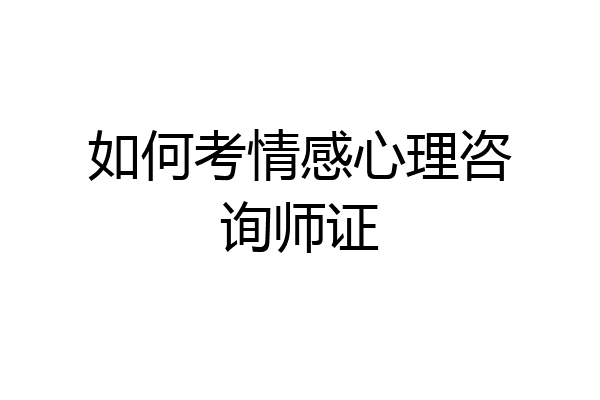 如何考情感心理咨询师证
