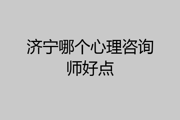 济宁哪个心理咨询师好点