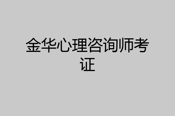 金华心理咨询师考证
