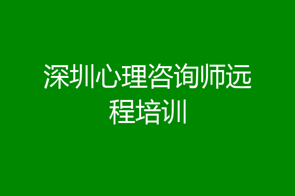 深圳心理咨询师远程培训