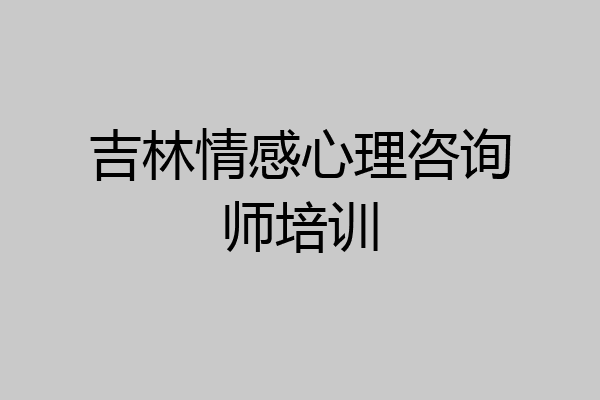 吉林情感心理咨询师培训