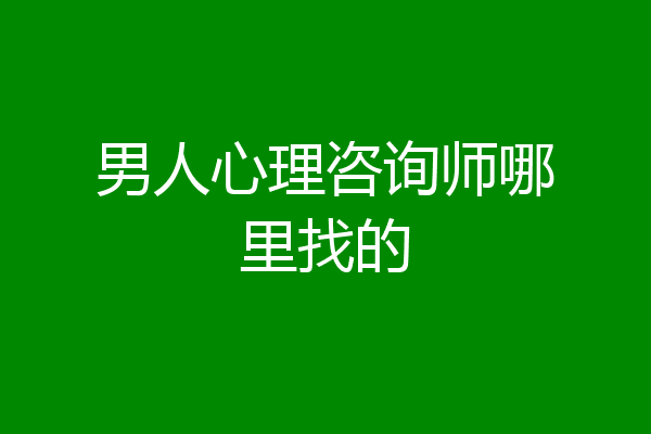 男人心理咨询师哪里找的