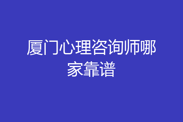厦门心理咨询师哪家靠谱