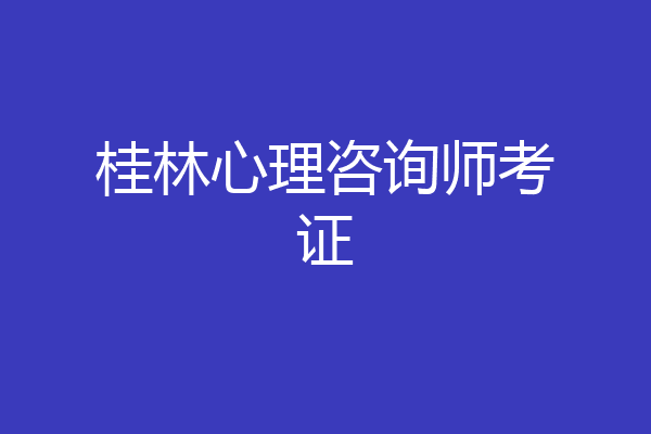 桂林心理咨询师考证
