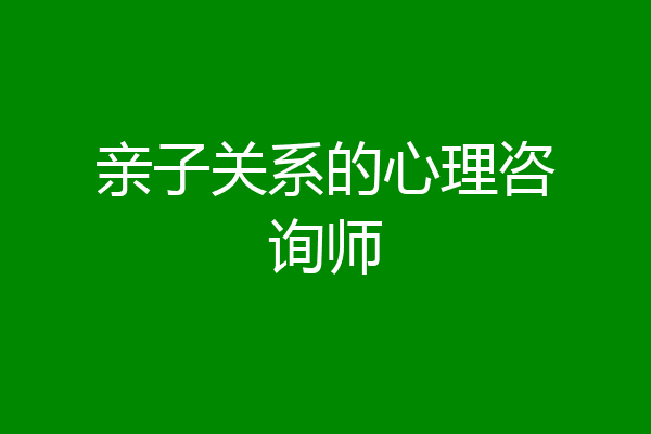 亲子关系的心理咨询师