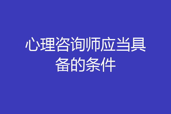 心理咨询师应当具备的条件