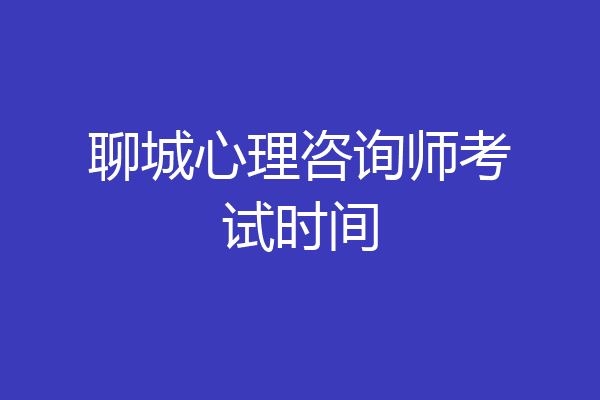 聊城心理咨询师考试时间