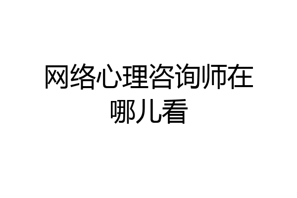 网络心理咨询师在哪儿看