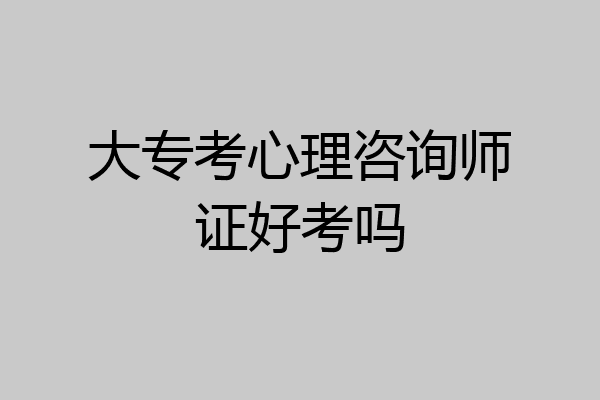 大专考心理咨询师证好考吗