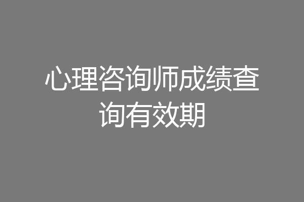 心理咨询师成绩查询有效期