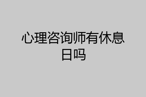 心理咨询师有休息日吗