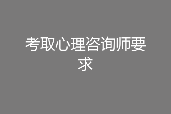 考取心理咨询师要求
