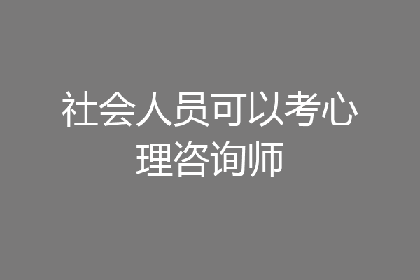 社会人员可以考心理咨询师