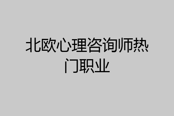 北欧心理咨询师热门职业