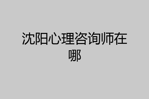 沈阳心理咨询师在哪