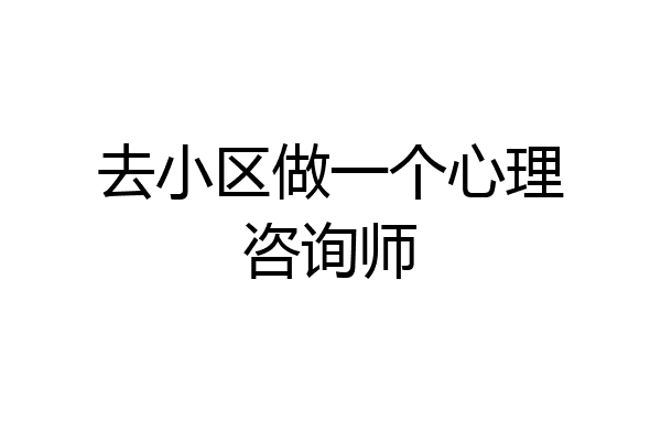 去小区做一个心理咨询师
